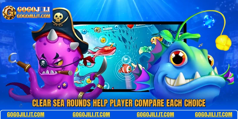 Clear sea rounds help player compare each choice